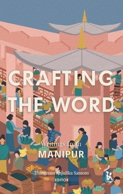 Crafting the Word: Writings from Manipur by Samom, Thingnam Anjulika