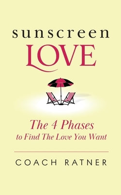 Sunscreen Love: The 4 Phases to Find the Love You Want by Ratner, Coach Daniel