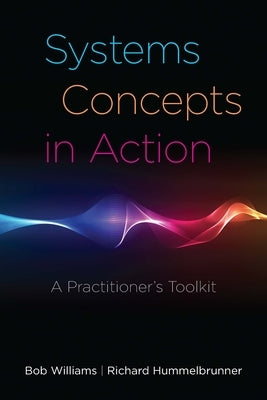 Systems Concepts in Action: A Practitioner's Toolkit by Williams, Bob