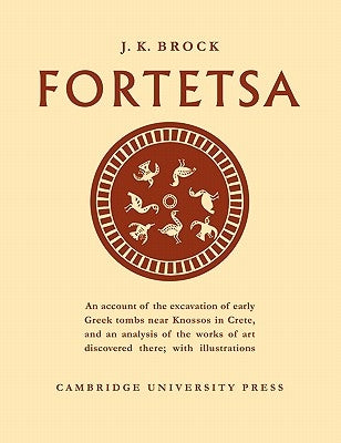 Fortetsa: Early Greek Tombs Near Knossos by Brock, J. K.