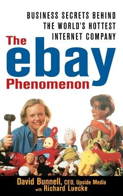 The Ebay Phenomenon: Business Secrets Behind the World's Hottest Internet Company by Bunnell, David