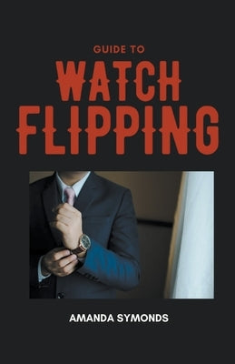 Guide to Watch Flipping by Symonds, Amanda