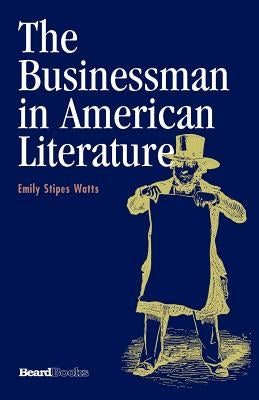 The Businessman in American Literature by Watts, Emily Stipes