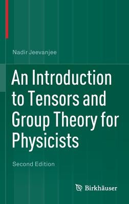 An Introduction to Tensors and Group Theory for Physicists by Jeevanjee, Nadir