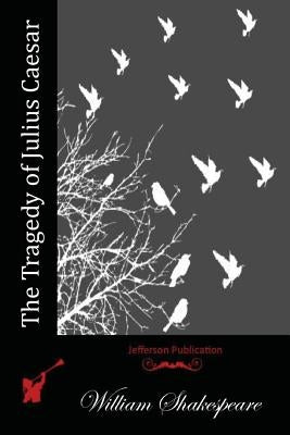 The Tragedy of Julius Caesar by Shakespeare, William