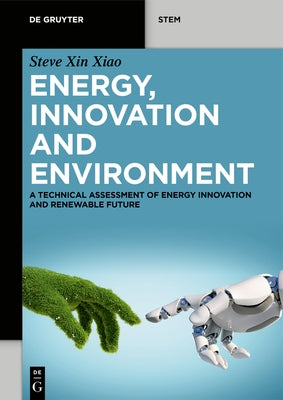 Energy, Innovation and Environment: A Technical Assessment of Energy Innovation and Renewable Future by Xiao, Steve Xin