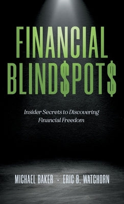 Financial Blind$pot$: Insider Secrets to Discovering Financial Freedom by Baker, Michael