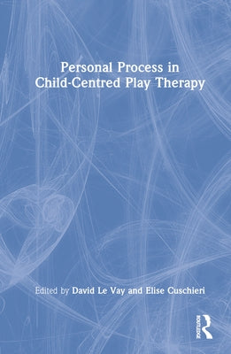 Personal Process in Child-Centred Play Therapy by Vay, David Le