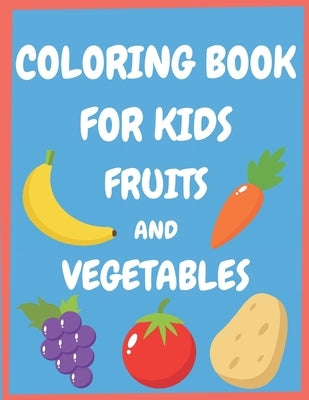 Coloring book for kids fruits and vegetables: Easy and Fun Educational Coloring Pages for Toddlers and Kids Ages 4-8, Boys, Girls, Preschool. by Publishing, Posele