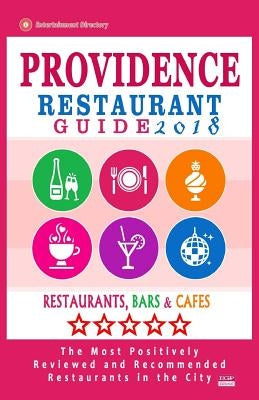Providence Restaurant Guide 2018: Best Rated Restaurants in Providence, Rhode Island - 400 Restaurants, Bars and Cafés recommended for Visitors, 2018 by Bradlee, Russell B.
