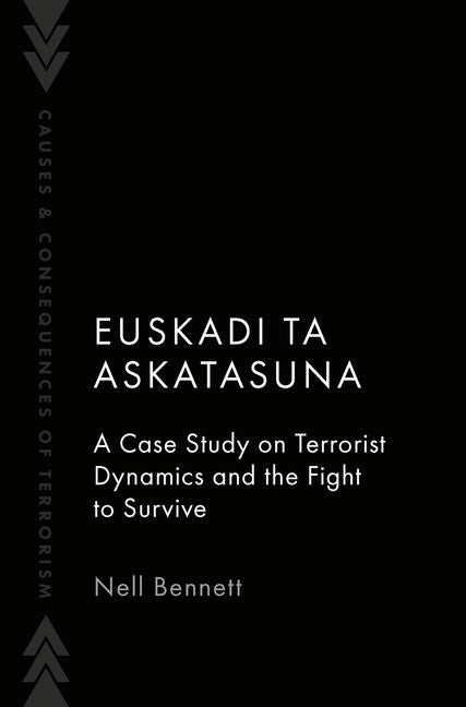 Euskadi Ta Askatasuna: A Case Study on Terrorist Dynamics and the Fight to Survive by Bennett, Nell