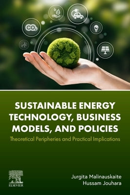Sustainable Energy Technology, Business Models, and Policies: Theoretical Peripheries and Practical Implications by Malinauskaite, Jurgita