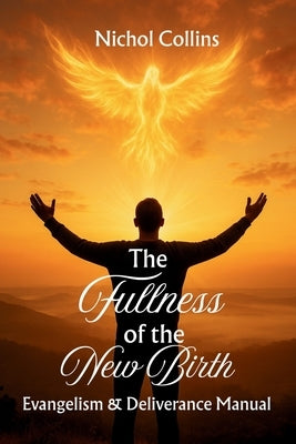 The Fullness of the New Birth: Evangelism & Deliverance Manual by Collins, Nichol