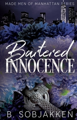 Bartered Innocence: An Arranged Marriage Mafia Romance by Sobjakken, B.