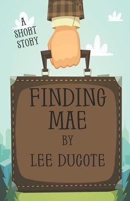 Finding Mae: A Short Story by Ducote, Lee