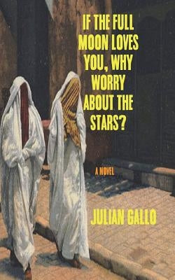 If The Full Moon Loves You, Why Worry About The Stars? by Gallo, Julian