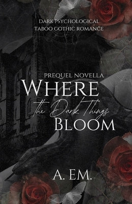 Where the Dark Things Bloom by Em, A.