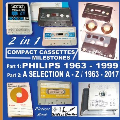 Compact Cassettes Milestones - Philips 1963 - 1999 - including Norelco and Mercury & a Selection from A - Z / 1963 - 2017 by Sueltz, Uwe H.