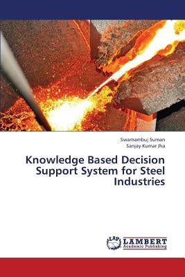 Knowledge Based Decision Support System for Steel Industries by Suman Swarnambuj