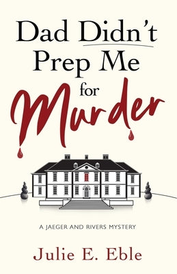 Dad Didn't Prep Me For Murder by Eble, Julie E.