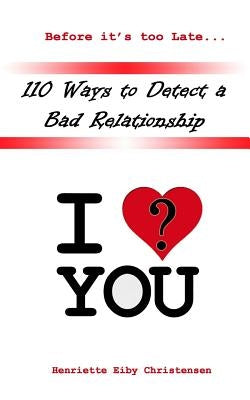 110 Ways to Detect a Bad Relationship 3rd Edition: I Love? You by Eiby Christensen, Henriette