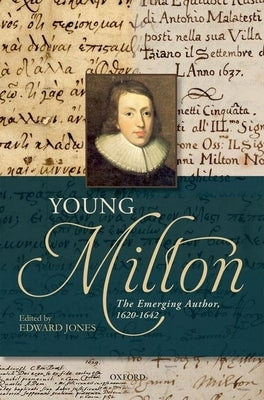 Young Milton: The Emerging Author, 1620-1642 by Jones, Edward