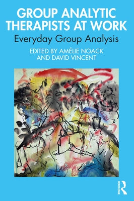 Group Analytic Therapists at Work: Everyday Group Analysis by Noack, Amélie