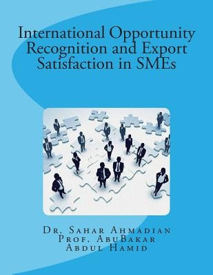 International Opportunity Recognition and Export Satisfaction in SMEs by Abdul Hamid, Abu Bakar