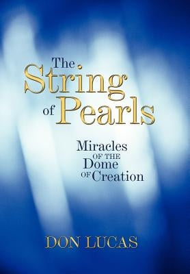 The String of Pearls: Miracles of the Dome of Creation by Don Lucas