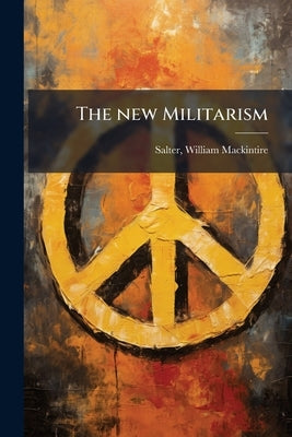 The new Militarism by Salter, William Mackintire