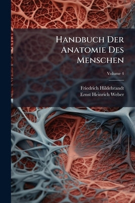 Handbuch Der Anatomie Des Menschen: Die Eingeweidelehre Und Entwicklungsgeschichte Des Menschen; Volume 4 by Hildebrandt, Friedrich