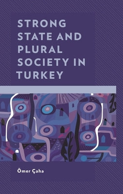 Strong State and Plural Society in Turkey by Çaha, Ömer
