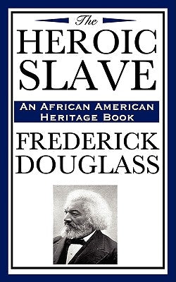 The Heroic Slave (an African American Heritage Book) by Douglass, Frederick