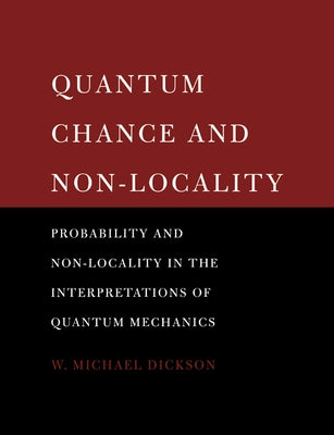 Quantum Chance and Non-Locality: Probability and Non-Locality in the Interpretations of Quantum Mechanics by Dickson, W. Michael