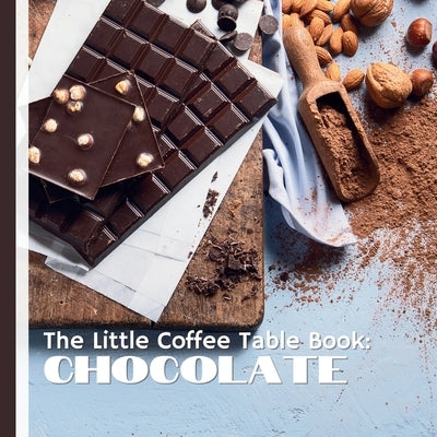 The Little Coffee Table Book: Chocolate: A journey through the history, science, and artistry of one of the world's most beloved treats. by Design, Mehco