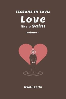 Lessons in Love: Love like a Saint by North, Wyatt
