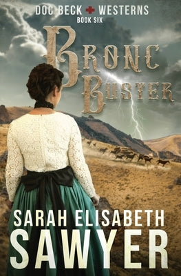 Bronc Buster (Doc Beck Westerns Book 6) by Sawyer, Sarah Elisabeth