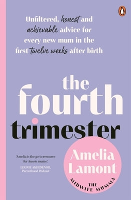The Fourth Trimester: Unfiltered, Honest and Achievable Advice for Every New Mum in the First Twelve Weeks After Birth by Lamont, Amelia