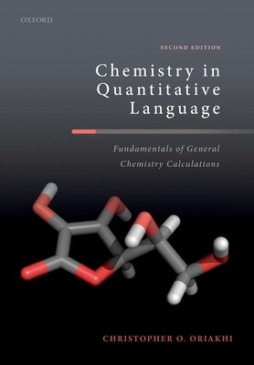 Chemistry in Quantitative Language: Fundamentals of General Chemistry Calculations by Oriakhi, Christopher O.