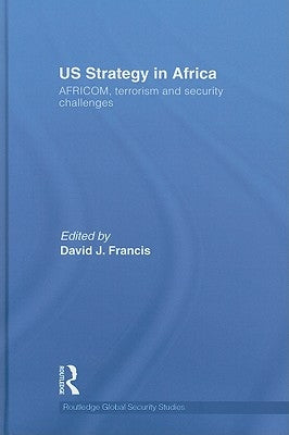 Us Strategy in Africa: Africom, Terrorism and Security Challenges by Francis, David J.