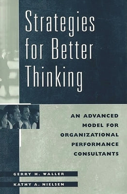 Strategies for Better Thinking: An Advanced Model for Organizational Performance Consultants by Nielsen, Kathy