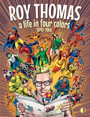 Roy Thomas: A Life in Four Colors, 1940-1966 by Thomas, Roy
