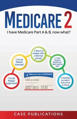 Medicare 2: I have Medicare Part A & B, now what? by Publications, Case
