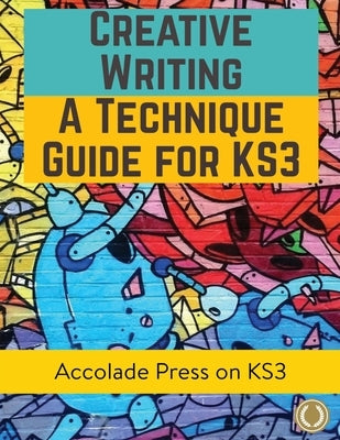 Creative Writing For KS3: A Technique Guide by Press, Accolade