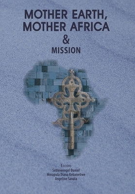 Mother Earth, Mother Africa and Mission by Daniel, Seblewengel