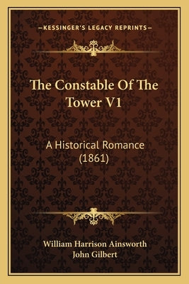 The Constable Of The Tower V1: A Historical Romance (1861) by Ainsworth, William Harrison