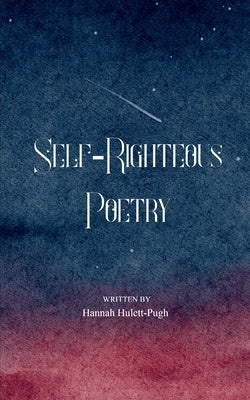 Self-Righteous Poetry by Hulett-Pugh, Hannah
