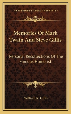 Memories Of Mark Twain And Steve Gillis: Personal Recollections Of The Famous Humorist by Gillis, William R.