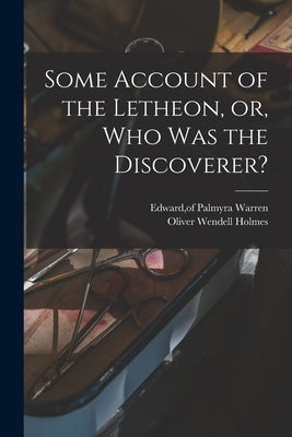 Some Account of the Letheon, or, Who Was the Discoverer? by Warren, Edward Of Palmyra (Me ).