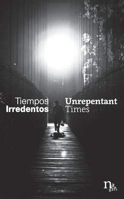 Tiempos Irredentos - Unrepentant Times: Bilingual Edition (Spanish - English) by Chimal, Alberto
